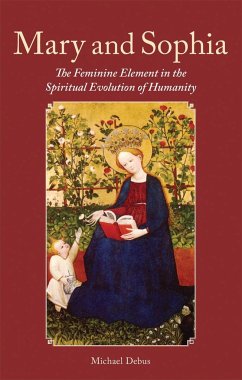 Mary and Sophia: The Feminine Element in the Spiritual Evolution of Humanity - Debus, Michael