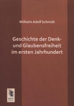 Geschichte der Denk- und Glaubensfreiheit im ersten Jahrhundert - Schmidt, Wilhelm A.