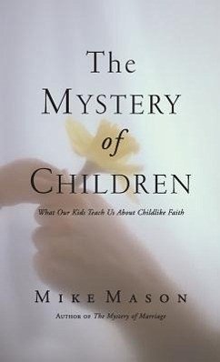 The Mystery of Children: What Our Kids Teach Us about Childlike Faith - Mason, Mike