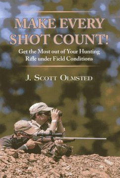 Make Every Shot Count!: Get the Most Out of Your Hunting Rifle Under Field Conditions - Olmsted, Scott