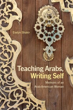 Teaching Arabs, Writing Self: Memoirs of an Arab-American Woman - Shakir, Evelyn