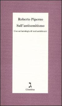 Sull'antisemitismo. Con un'antologia di testi antiebraici - Piperno, Roberto