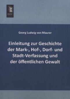 Einleitung zur Geschichte der Mark-, Hof-, Dorf- und Stadt-Verfassung und der öffentlichen Gewalt - Maurer, Georg Ludwig von