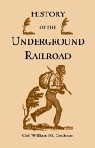 History of the Underground Railroad as It Was Conducted by the Anti-Slavery League, Including Many Thrilling Encounters Between Those Aiding the Slave