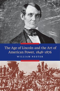 The Age of Lincoln and the Art of American Power, 1848-1876 - Nester, William