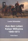 Aus dem Leben Kaiser Wilhelms 1849-1873