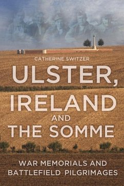 Ulster, Ireland and the Somme: War Memorials and Battlefield Pilgrimages - Switzer, Catherine