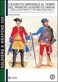 L'esercito imperiale al tempo del principe Eugenio di Savoia (1690 - 1720), parte II: la cavalleria vol. 2: The Imperial army in the age of prince Eug - Mugnai, Bruno