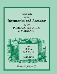 Abstracts of the Inventories and Accounts of the Prerogative Court of Maryland, 1688-1698, Libers 12, 13a, 13b, 14, 15 - Skinner Jr, Vernon L.