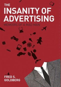 The Insanity of Advertising: Memoirs of a Mad Man - Goldberg, Fred S.