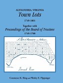 Alexandria, Virginia Town Lots 1749-1801. Together with the Proceedings of the Board of Trustees 1749-1780