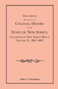 Documents Relating to the Colonial History of the State of New Jersey, Calendar of New Jersey Wills, Volume X, 1801-1805 - Hutchinson, Elmer T.