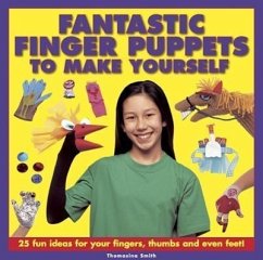 Fantastic Finger Puppets to Make Yourself: 25 Fun Ideas for Your Fingers, Thumbs and Even Feet! - Smith, Thomasina