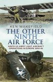 The Other Ninth Air Force: Ninth US Army Light Aircraft Operations in Europe, 1944-45