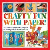 Crafty Fun with Paper!: 50 Fabulous Papercraft Projects to Make Yourself