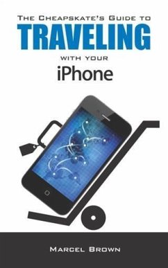 Cheapskate's Guide To Traveling With Your iPhone (eBook, ePUB) - Brown, Marcel