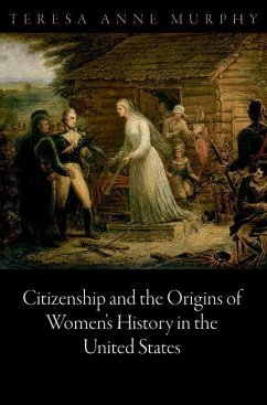Citizenship and the Origins of Women's History in the United States (eBook, ePUB) - Murphy, Teresa Anne