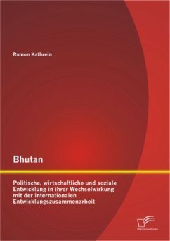 Bhutan: Politische, wirtschaftliche und soziale Entwicklung in ihrer Wechselwirkung mit der internationalen Entwicklungszusammenarbeit - Kathrein, Ramon