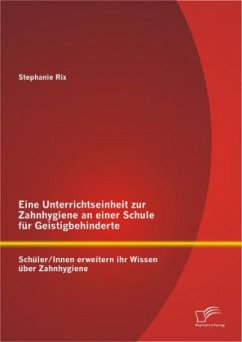 Eine Unterrichtseinheit zur Zahnhygiene an einer Schule für Geistigbehinderte: Schüler/Innen erweitern ihr Wissen über Zahnhygiene - Rix, Stephanie