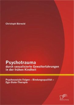 Psychotrauma durch sexualisierte Gewalterfahrungen in der frühen Kindheit: Psychosoziale Folgen - Bindungsqualität - Ego-State-Therapie - Bärwald, Christoph