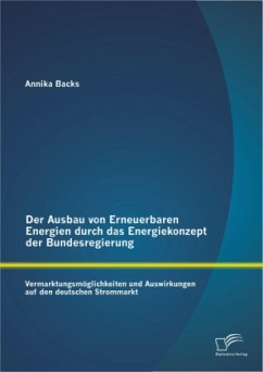 Der Ausbau von Erneuerbaren Energien durch das Energiekonzept der Bundesregierung: Vermarktungsmöglichkeiten und Auswirkungen auf den deutschen Strommarkt - Backs, Annika