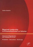 Required Leadership in Krisensituationen an Schulen: Schulische Möglichkeiten zum Umgang mit Krisen ¿ Prävention ¿ Intervention ¿ Nachsorge