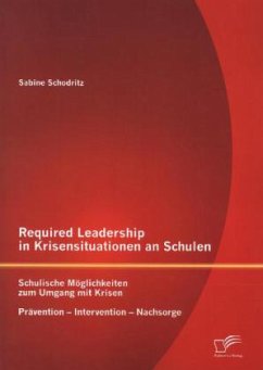 Required Leadership in Krisensituationen an Schulen: Schulische Möglichkeiten zum Umgang mit Krisen ¿ Prävention ¿ Intervention ¿ Nachsorge - Schodritz, Sabine