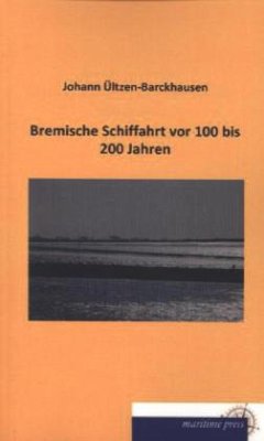 Bremische Schiffahrt vor 100 bis 200 Jahren - Ültzen-Barckhausen, Johann
