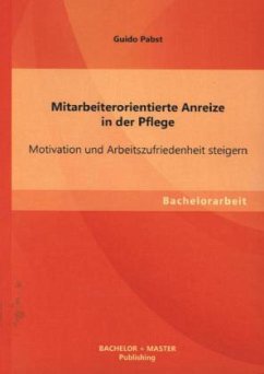 Mitarbeiterorientierte Anreize in der Pflege: Motivation und Arbeitszufriedenheit steigern - Pabst, Guido