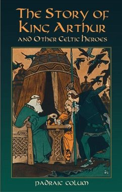 The Story of King Arthur and Other Celtic Heroes (eBook, ePUB) - Colum, Padraic