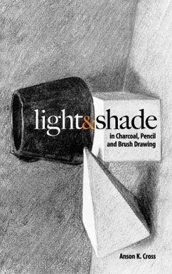 Light and Shade in Charcoal, Pencil and Brush Drawing (eBook, ePUB) - Cross, Anson K.