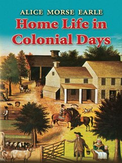 Home Life in Colonial Days (eBook, ePUB) - Earle, Alice Morse