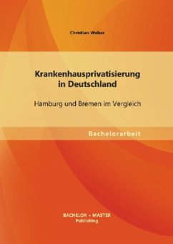 Krankenhausprivatisierung in Deutschland: Hamburg und Bremen im Vergleich - Weber, Christian