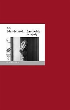 Felix Mendelssohn Bartholdy in Leipzig - Schwalb, Irmelin;Fischer, Angelika