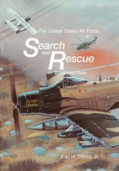 The United States Air Force Search and Rescue in Southeast Asia - Tilford, Earl H.; U. S. Center for Air Force History