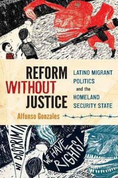 Reform Without Justice: Latino Migrant Politics and the Homeland Security State - Gonzales, Alfonso