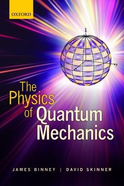 The Physics of Quantum Mechanics - Binney, James (Head of the Rudolf Peierls Centre for Theoretical Phy; Skinner, David (Lecturer in Mathematics, Lecturer in Mathematics, Un