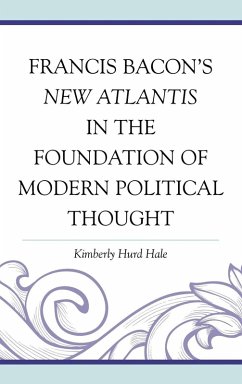 Francis Bacon's New Atlantis in the Foundation of Modern Political Thought - Hale, Kimberly Hurd, Coastal Carolina University