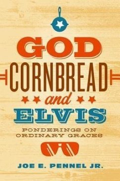 God, Cornbread, and Elvis: Ponderings on Ordinary Graces - Pennel, Joe E.; Joe E Pennel Jr