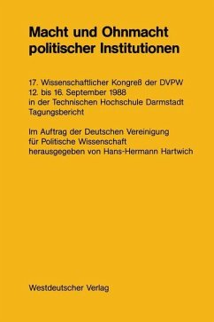 Macht und Ohnmacht politischer Institutionen: 17. Wissenschaftlicher Kongreß der DVPW 12. bis 16. September 1988 in der Technischen Hochschule Darmsta