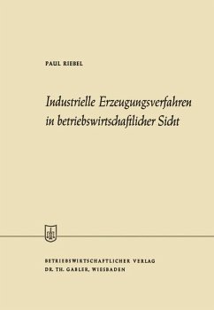 Industrielle Erzeugungsverfahren in betriebswirtschaftlicher Sicht - Riebel, Paul