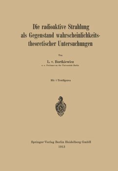 Die radioaktive Strahlung als Gegenstand wahrscheinlichkeitstheoretischer Untersuchungen - Bortkiewicz, L. v.