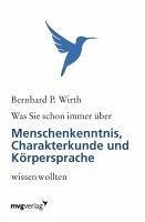 Was Sie schon immer über Menschenkenntnis, Körpersprache und Charakterkunde wissen wollten - Wirth, Bernhard P.
