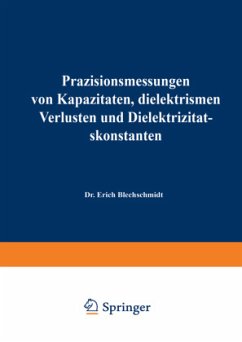 Präzisionsmessungen von Kapazitäten, dielektrischen Verlusten und Dielektrizitätskonstanten - Blechschmidt, Erich