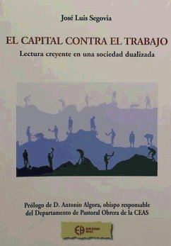 El capital contra el trabajo : lectura creyente en una sociedad dualizada - Segovia Bernabé, José Luis