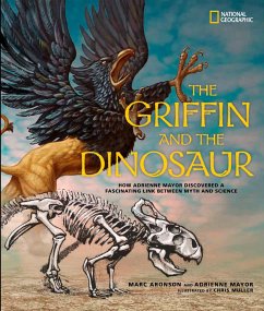 The Griffin and the Dinosaur: How Adrienne Mayor Discovered a Fascinating Link Between Myth and Science - Aronson, Marc