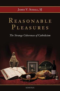 Reasonable Pleasures: The Strange Coherences of Catholicism - Schall, James V.