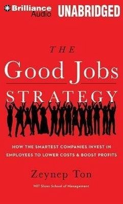 The Good Jobs Strategy: How the Smartest Companies Invest in Employees to Lower Costs & Boost Profits - Ton, Zeynep