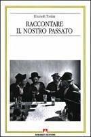 Cover Raccontare il nostro passato. La costruzione sociale della storia orale