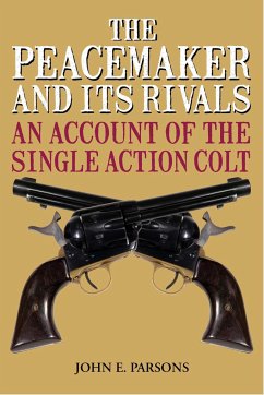 The Peacemaker and Its Rivals: An Account of the Single Action Colt - Parsons, John E.